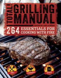 Total Grilling Manual: 264 Essentials for Cooking with Fire