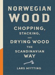 Norwegian Wood: Chopping, Stacking, and Drying Wood the Scandinavian Way