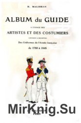 Album du Guide a LUsage des Artistes et des Costumiers Contenant la Description des Uniformes de LArmee Francaise de 1780 a 1848