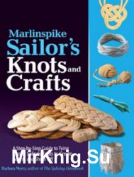 Marlinspike Sailor's Arts and Crafts: A Step-by-Step Guide to Tying Classic Sailor's Knots to Create, Adorn, and Show Off