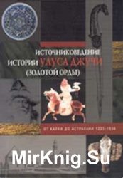 Источниковедение истории Улуса Джучи (Золотой Орды). От Калки до Астрахани. 1223–1556