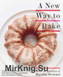 A New Way to Bake: Classic Recipes Updated with Better-for-You Ingredients from the Modern Pantry