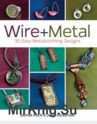 Wire+Metal: 30 Easy Metalsmithing Designs