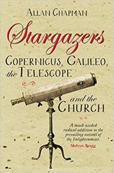 Stargazers: Copernicus, Galileo, the Telescope and the Church: Understanding the Heavens 1500-1700