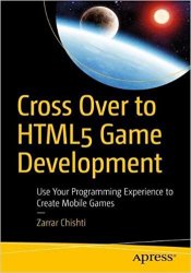 Cross Over to HTML5 Game Development: Use Your Programming Experience to Create Mobile Games