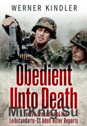 Obedient Unto Death: A Panzer-Grenadier of the Leibstandarte-SS Adolf Hitler Reports