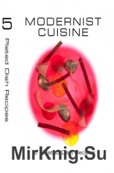 Modernist Cuisine: The Art and Science of Cooking. Volume 5: Plated-Dish Recipes