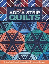 Magic Add-a-Strip Quilts: Transform Simple Shapes into Dynamic Designs