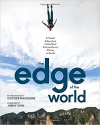 The Edge of the World: A Visual Adventure to the Most Extraordinary Places on Earth