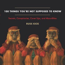 100 Things You're Not Supposed to Know: Secrets, Conspiracies, Cover Ups, and Absurdities
