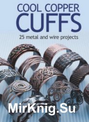 Cool Copper Cuffs: 25 metal and wire projects