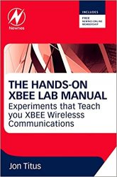 The Hands-on XBEE Lab Manual: Experiments that Teach you XBEE Wirelesss Communications