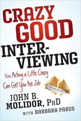 Crazy Good Interviewing: How Acting A Little Crazy Can Get You The Job
