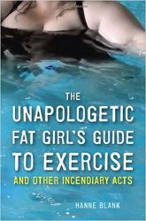 The Unapologetic Fat Girl's Guide to Exercise and Other Incendiary Acts