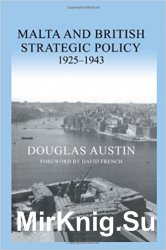 Malta and British Strategic Policy, 1925-43 (Military History and Policy)