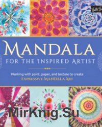 Mandala for the Inspired Artist: Working with paint, paper, and texture to create expressive mandala art