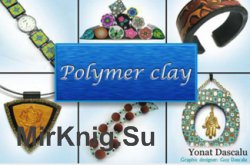 Polymer clay: All the basic and advanced techniques you need to create with polymer clay
