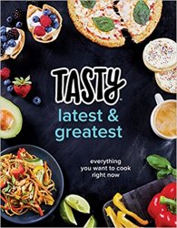 Tasty Latest and Greatest: Everything You Want to Cook Right Now