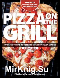 Pizza on the Grill: 100+ Feisty Fire-Roasted Recipes for Pizza & More