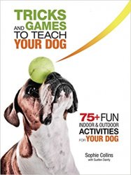 Tricks and Games to Teach Your Dog: 75+ Cool Activities to Bring Out Your Dog's Inner Star