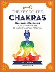 The Key to the Chakras: From Root to Crown: Advice and Exercises to Unlock Your True Potential