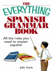 The Everything Spanish Grammar Book: All The Rules You Need To Master Espanol