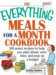 The Everything Meals For A Month Cookbook: Smart Recipes To Help You Plan Ahead, Save Time, And Stay On Budget