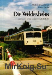 Die Weldenbahn: Geschichte einer Bayerischen Lokalbahn