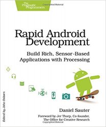 Rapid Android Development: Build Rich, Sensor-Based Applications with Processing