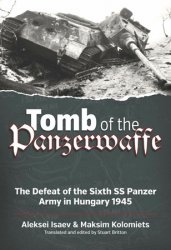 Tomb of the Panzerwaffe: The Defeat of the Sixth SS Panzer Army in Hungary 1945