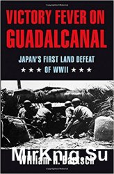 Victory Fever on Guadalcanal: Japans First Land Defeat of World War II