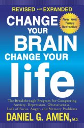 Change Your Brain, Change Your Life: The Breakthrough Program for Conquering Anxiety, Depression, Obsessiveness, Lack of Focus, Anger, and Memory Problems