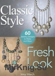 Classic Style, Fresh Look: Sixty Jewelry Designs to Make and Wear