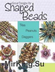 Great Designs for Shaped Beads: Tilas, Peanuts, Daggers