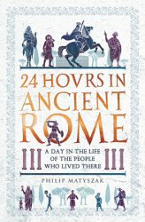 24 Hours in Ancient Rome: A Day in the Life of the People Who Lived There