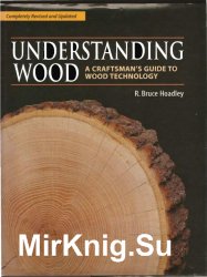 Understanding Wood. A Craftsman's Guide to Wood Technology