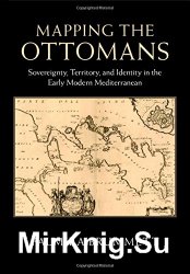 Mapping the Ottomans: Sovereignty, Territory, and Identity in the Early Modern Mediterranean