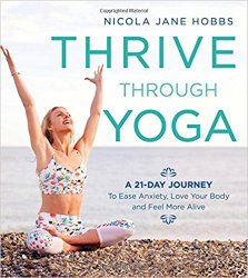 Thrive Through Yoga: A 21-Day Journey to Ease Anxiety, Love Your Body and Feel More Alive