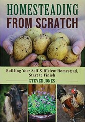 Homesteading From Scratch: Building Your Self-Sufficient Homestead, Start to Finish