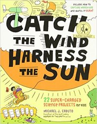 Catch the Wind, Harness the Sun: 22 Super-Charged Projects for Kids