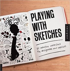 Playing with Sketches: 50 Creative Exercises for Designers and Artists
