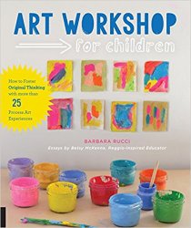 Art Workshop for Children: How to Foster Original Thinking with more than 25 Process Art Experiences