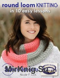 Round Loom Knitting in 10 Easy Lessons: 30 Stylish Projects