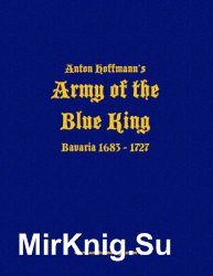 Anton Hoffmanns The Army of the Blue King: Bavaria 1683-1727 (Uniformology CD-2004-44)
