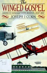 The Winged Gospel: America's Romance With Aviation, 1900-1950