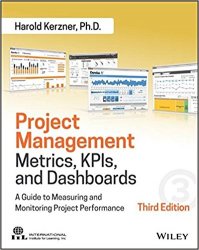 Project Management Metrics, KPIs, and Dashboards: A Guide to Measuring and Monitoring Project Performance, 3rd Edition