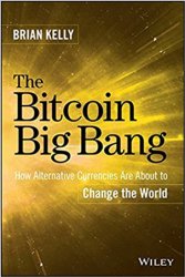 The Bitcoin Big Bang: How Alternative Currencies Are About to Change the World