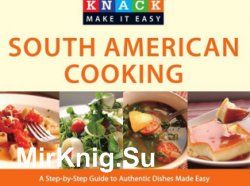 Knack South American Cooking: A Step-By-Step Guide To Authentic Dishes Made Easy