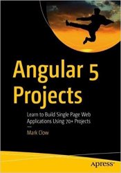 Angular 5 Projects: Learn to Build Single Page Web Applications Using 70+ Projects