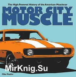 Motor City Muscle: High-Powered History of the American Muscle Car